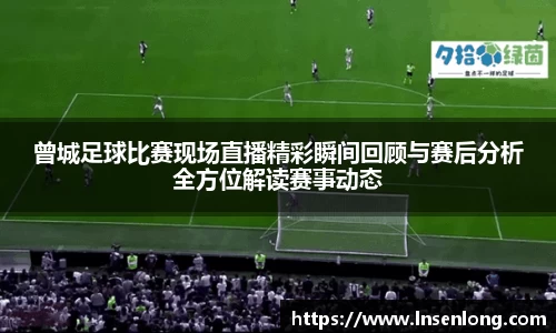 曾城足球比赛现场直播精彩瞬间回顾与赛后分析全方位解读赛事动态