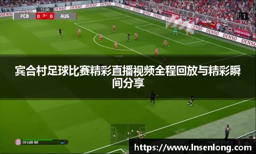 宾合村足球比赛精彩直播视频全程回放与精彩瞬间分享